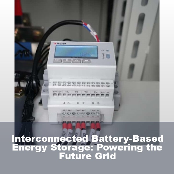 Interconnected Battery-Based Energy Storage: Powering the Future Grid