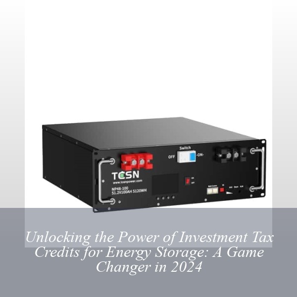 Unlocking the Power of Investment Tax Credits for Energy Storage: A Game Changer in 2024