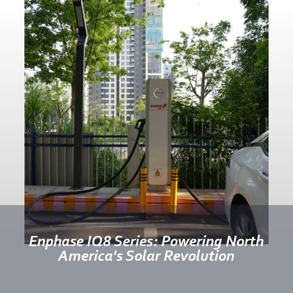 Enphase IQ8 Series: Powering North America's Solar Revolution