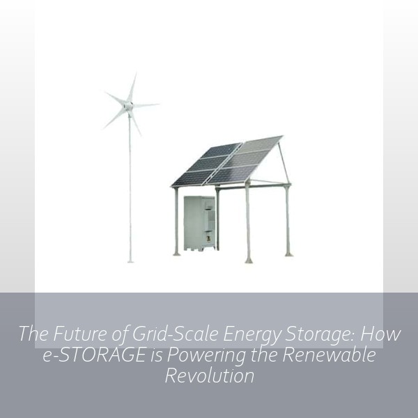 The Future of Grid-Scale Energy Storage: How e-STORAGE is Powering the Renewable Revolution