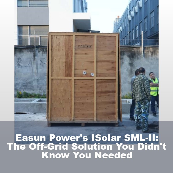 Easun Power's ISolar SML-II: The Off-Grid Solution You Didn't Know You Needed