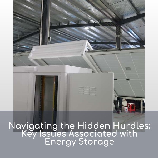 Navigating the Hidden Hurdles: Key Issues Associated with Energy Storage