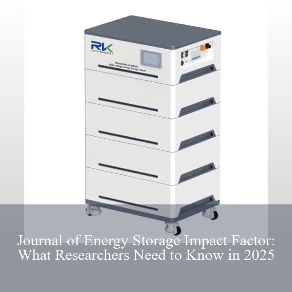 Journal of Energy Storage Impact Factor: What Researchers Need to Know in 2025