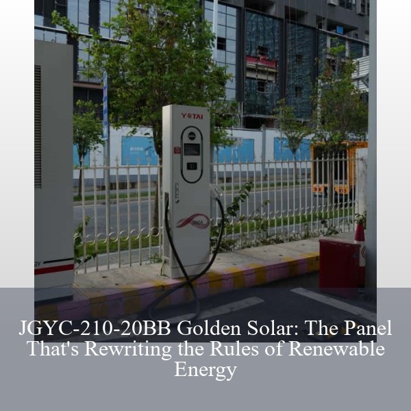 JGYC-210-20BB Golden Solar: The Panel That's Rewriting the Rules of Renewable Energy