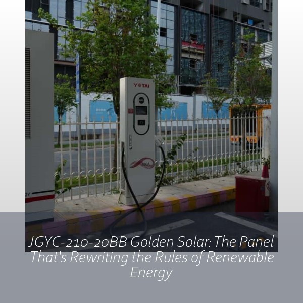 JGYC-210-20BB Golden Solar: The Panel That's Rewriting the Rules of Renewable Energy