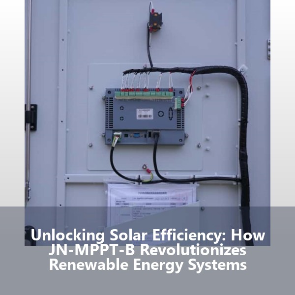 Unlocking Solar Efficiency: How JN-MPPT-B Revolutionizes Renewable Energy Systems