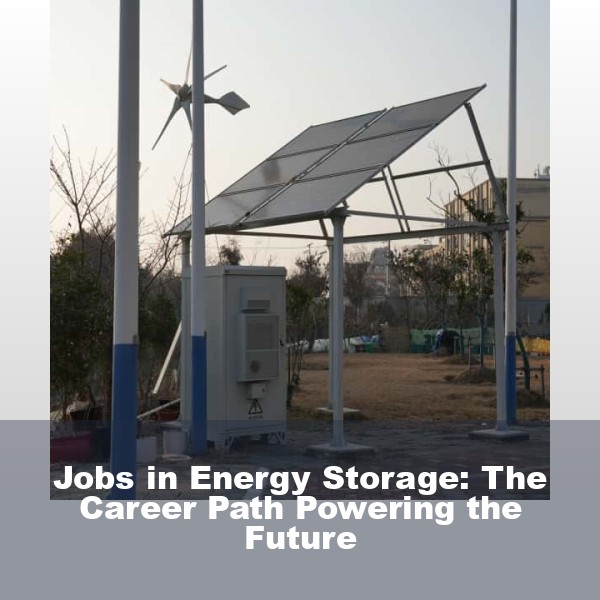 Jobs in Energy Storage: The Career Path Powering the Future