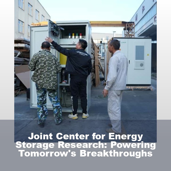 Joint Center for Energy Storage Research: Powering Tomorrow's Breakthroughs