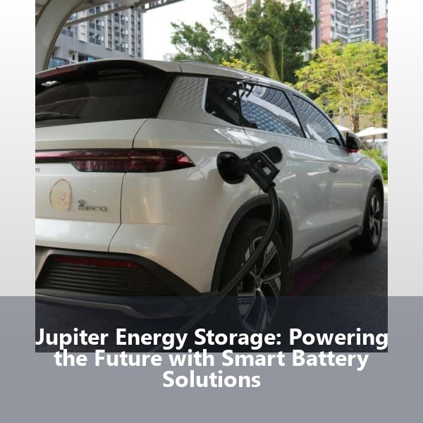 Jupiter Energy Storage: Powering the Future with Smart Battery Solutions