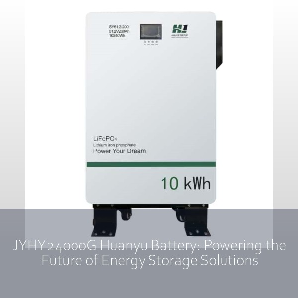 JYHY24000G Huanyu Battery: Powering the Future of Energy Storage Solutions