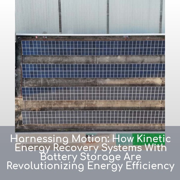 Harnessing Motion: How Kinetic Energy Recovery Systems With Battery Storage Are Revolutionizing Energy Efficiency