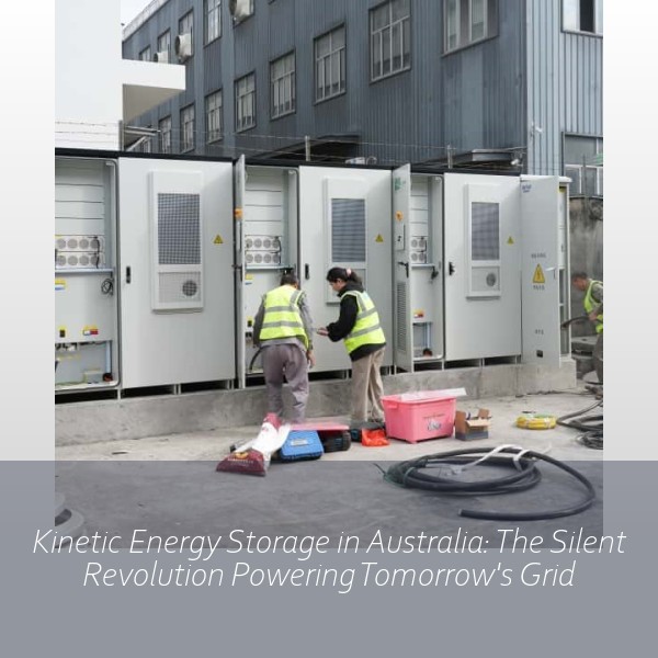 Kinetic Energy Storage in Australia: The Silent Revolution Powering Tomorrow's Grid
