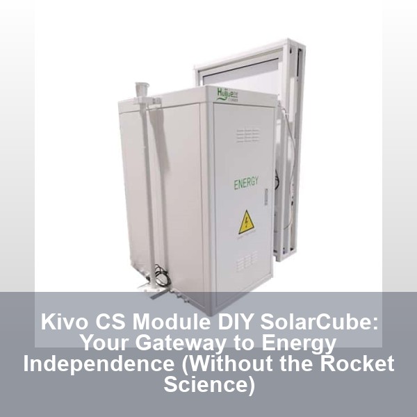Kivo CS Module DIY SolarCube: Your Gateway to Energy Independence (Without the Rocket Science)