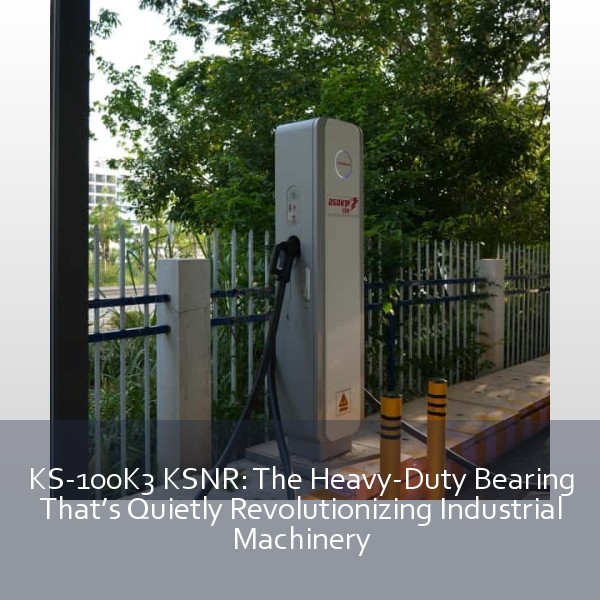 KS-100K3 KSNR: The Heavy-Duty Bearing That’s Quietly Revolutionizing Industrial Machinery