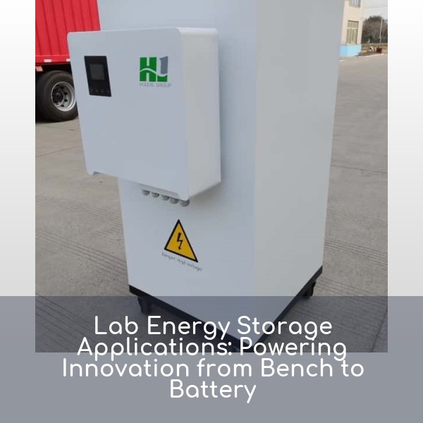 Lab Energy Storage Applications: Powering Innovation from Bench to Battery