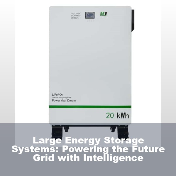 Large Energy Storage Systems: Powering the Future Grid with Intelligence