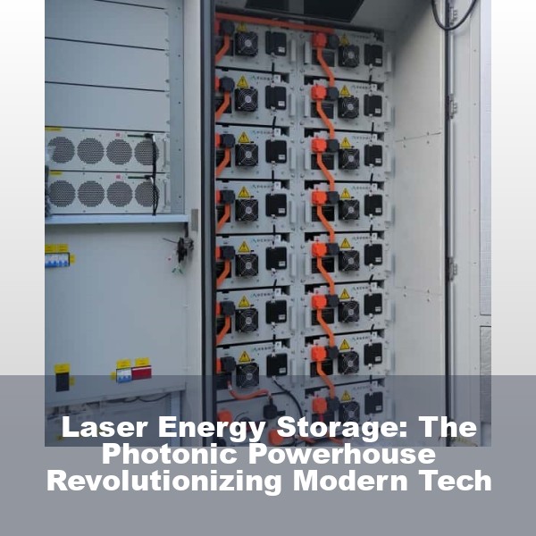 Laser Energy Storage: The Photonic Powerhouse Revolutionizing Modern Tech