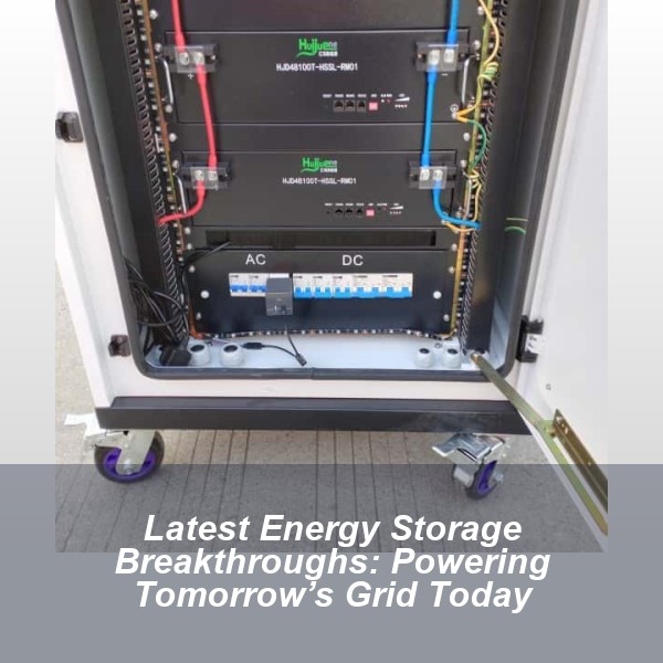 Latest Energy Storage Breakthroughs: Powering Tomorrow’s Grid Today