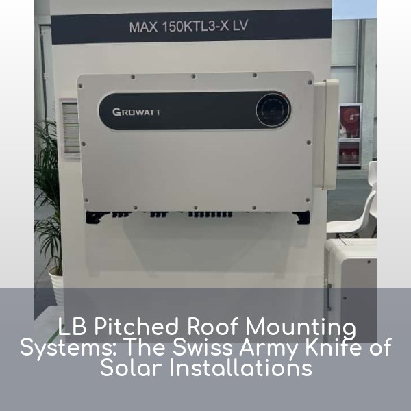 LB Pitched Roof Mounting Systems: The Swiss Army Knife of Solar Installations