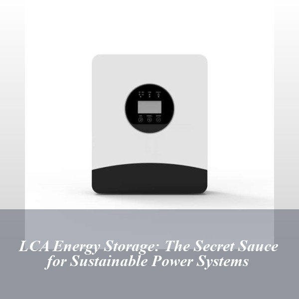 LCA Energy Storage: The Secret Sauce for Sustainable Power Systems