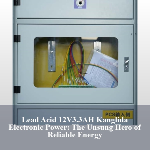 Lead Acid 12V3.3AH Kanglida Electronic Power: The Unsung Hero of Reliable Energy