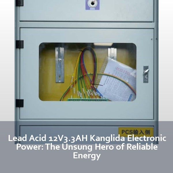 Lead Acid 12V3.3AH Kanglida Electronic Power: The Unsung Hero of Reliable Energy