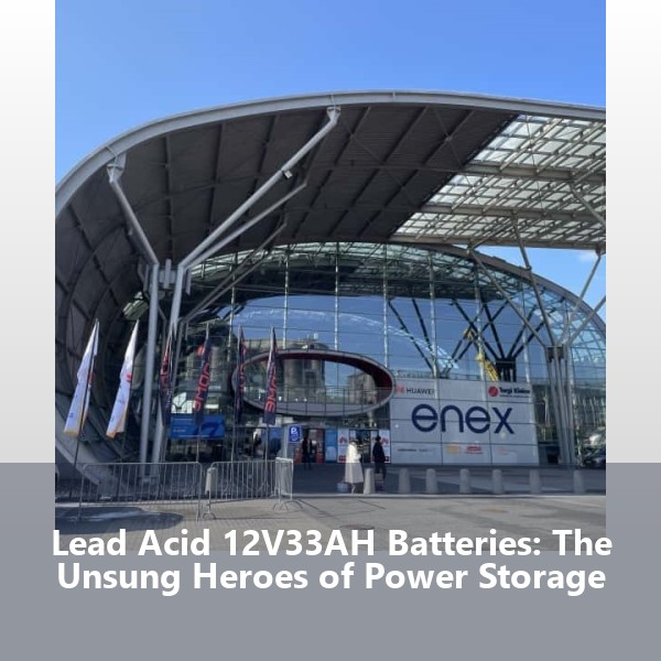 Lead Acid 12V33AH Batteries: The Unsung Heroes of Power Storage
