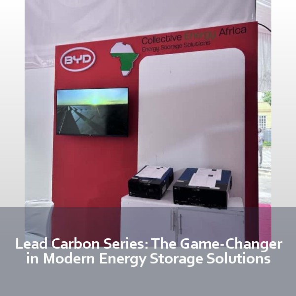 Lead Carbon Series: The Game-Changer in Modern Energy Storage Solutions