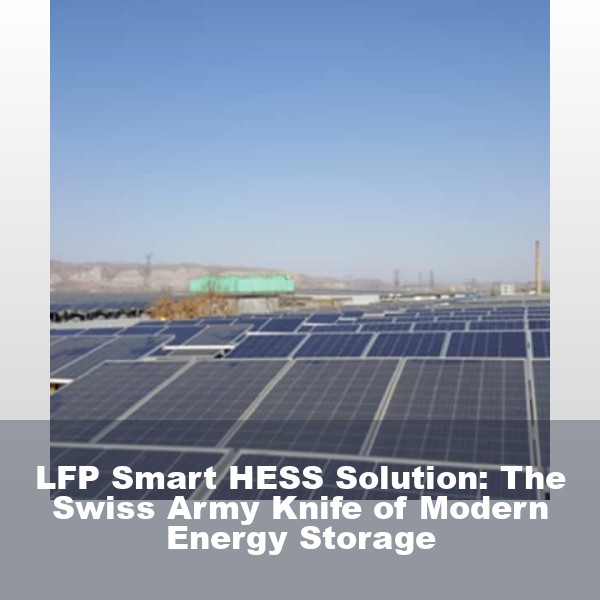 LFP Smart HESS Solution: The Swiss Army Knife of Modern Energy Storage
