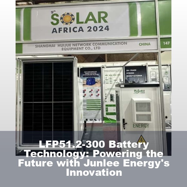LFP51.2-300 Battery Technology: Powering the Future with Junlee Energy's Innovation