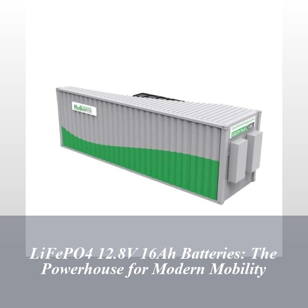 LiFePO4 12.8V 16Ah Batteries: The Powerhouse for Modern Mobility