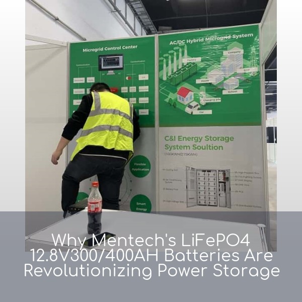 Why Mentech's LiFePO4 12.8V300/400AH Batteries Are Revolutionizing Power Storage