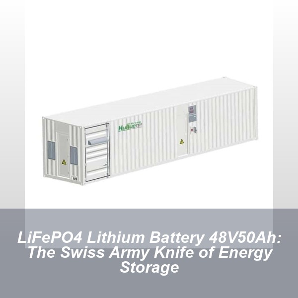 LiFePO4 Lithium Battery 48V50Ah: The Swiss Army Knife of Energy Storage