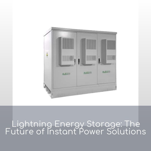 Lightning Energy Storage: The Future of Instant Power Solutions