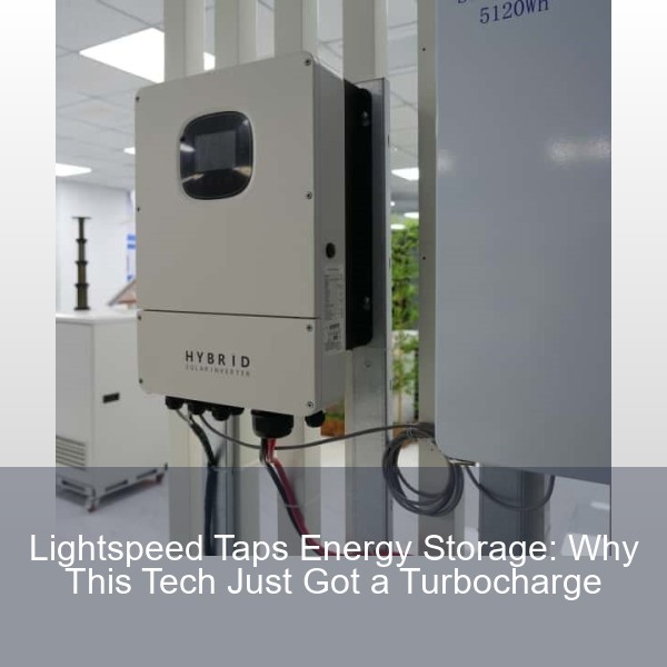 Lightspeed Taps Energy Storage: Why This Tech Just Got a Turbocharge