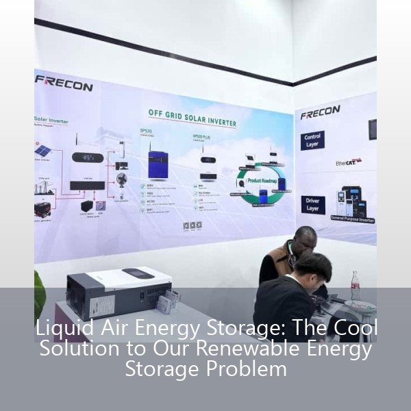 Liquid Air Energy Storage: The Cool Solution to Our Renewable Energy Storage Problem