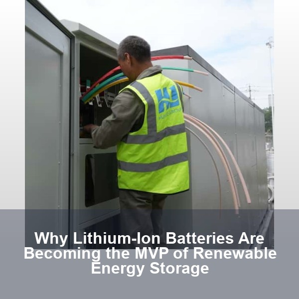 Why Lithium-Ion Batteries Are Becoming the MVP of Renewable Energy Storage