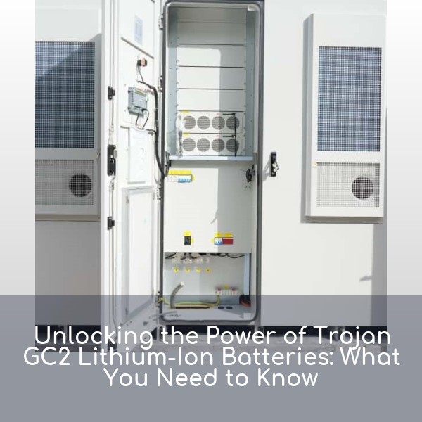 Unlocking the Power of Trojan GC2 Lithium-Ion Batteries: What You Need to Know
