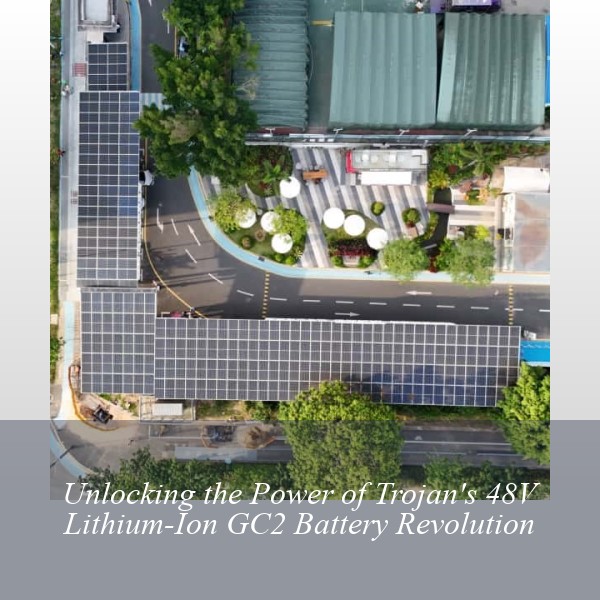Unlocking the Power of Trojan's 48V Lithium-Ion GC2 Battery Revolution