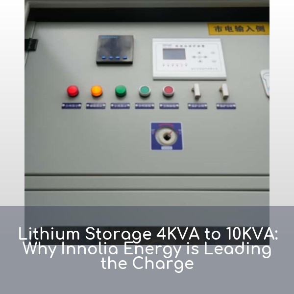 Lithium Storage 4KVA to 10KVA: Why Innolia Energy is Leading the Charge
