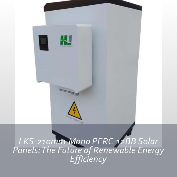 LKS-210mm-Mono PERC-12BB Solar Panels: The Future of Renewable Energy Efficiency