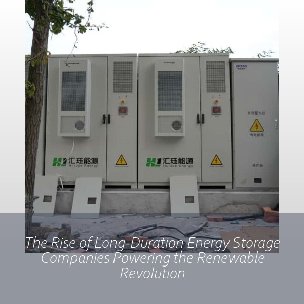 The Rise of Long-Duration Energy Storage Companies Powering the Renewable Revolution