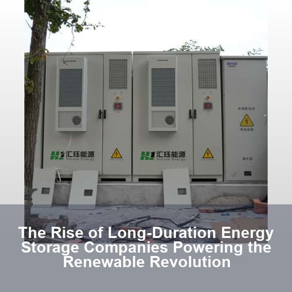 The Rise of Long-Duration Energy Storage Companies Powering the Renewable Revolution