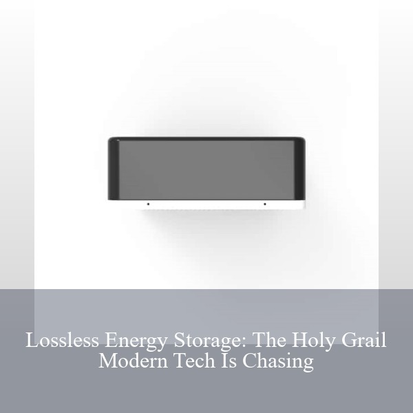 Lossless Energy Storage: The Holy Grail Modern Tech Is Chasing
