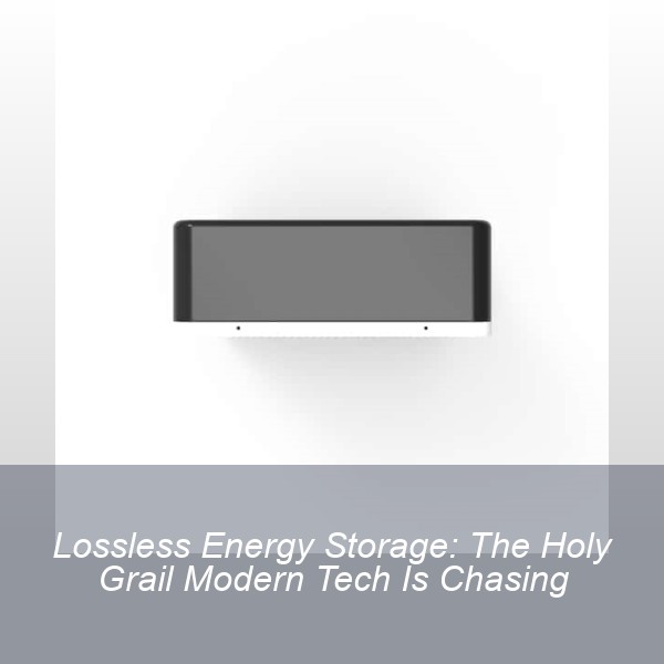 Lossless Energy Storage: The Holy Grail Modern Tech Is Chasing