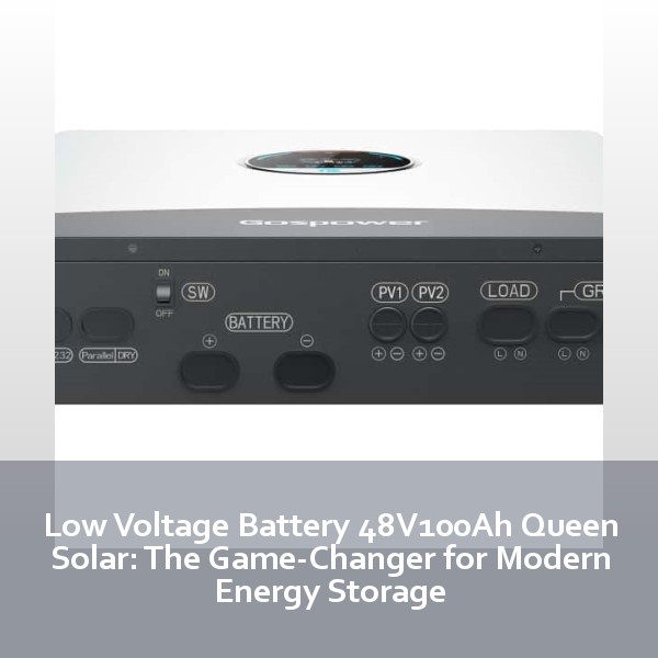 Low Voltage Battery 48V100Ah Queen Solar: The Game-Changer for Modern Energy Storage