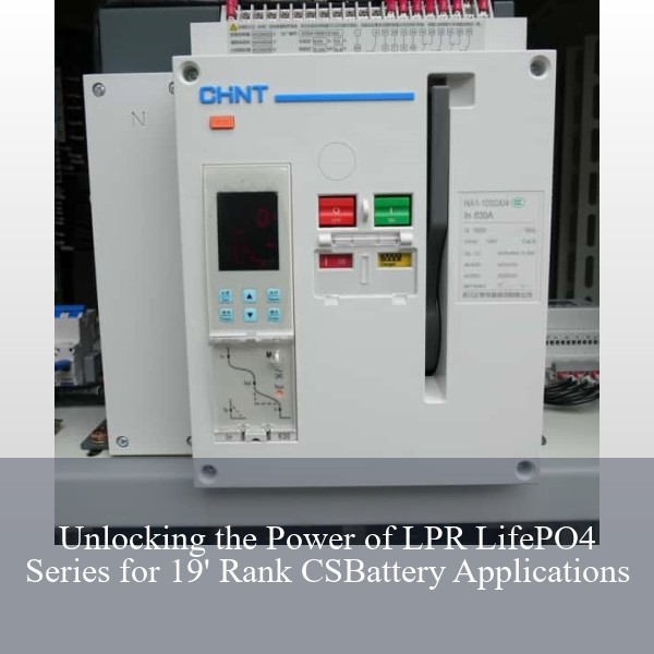 Unlocking the Power of LPR LifePO4 Series for 19' Rank CSBattery Applications