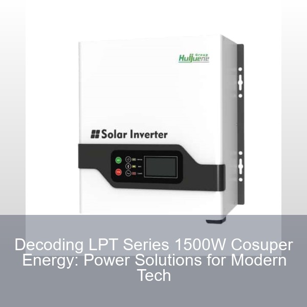 Decoding LPT Series 1500W Cosuper Energy: Power Solutions for Modern Tech