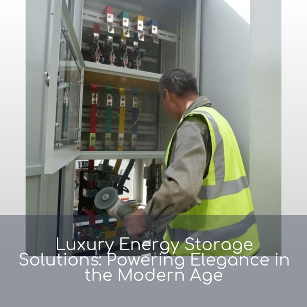 Luxury Energy Storage Solutions: Powering Elegance in the Modern Age