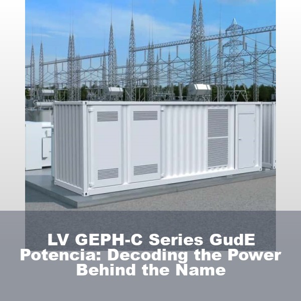 LV GEPH-C Series GudE Potencia: Decoding the Power Behind the Name